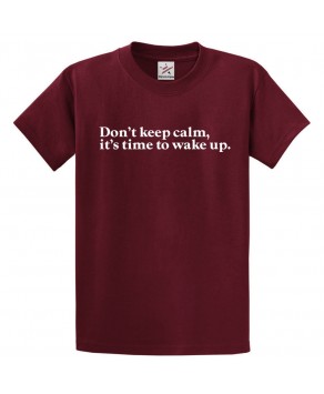 Don't Keep Calm, It's Time To Wake up Funny Unisex Classic Kids and Adults T-Shirt 